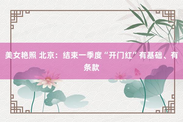 美女艳照 北京：结束一季度“开门红”有基础、有条款