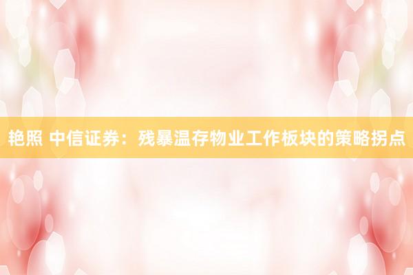 艳照 中信证券：残暴温存物业工作板块的策略拐点